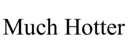 MUCH HOTTER trademark