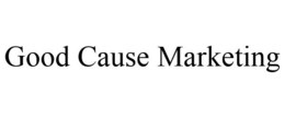 GOOD CAUSE MARKETING trademark