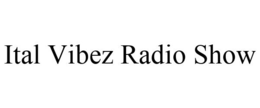 ITAL VIBEZ RADIO SHOW trademark