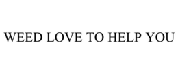 WEED LOVE TO HELP YOU trademark