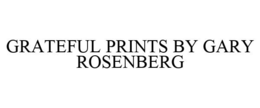 GRATEFUL PRINTS BY GARY ROSENBERG trademark