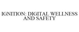 IGNITION: DIGITAL WELLNESS AND SAFETY trademark