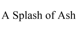 A SPLASH OF ASH trademark