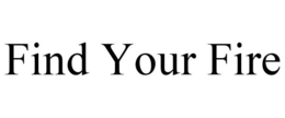 FIND YOUR FIRE trademark