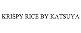 KRISPY RICE BY KATSUYA trademark