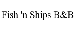 FISH 'N SHIPS B&B trademark