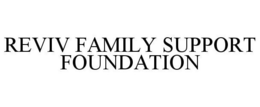 REVIV FAMILY SUPPORT FOUNDATION trademark