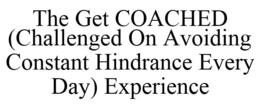 THE GET COACHED (CHALLENGED ON AVOIDING CONSTANT HINDRANCE EVERY DAY) EXPERIENCE trademark