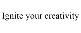 IGNITE YOUR CREATIVITY trademark