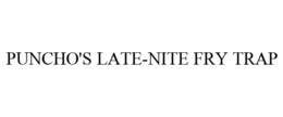 PUNCHO'S LATE-NITE FRY TRAP trademark