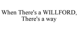 WHEN THERE'S A WILLFORD, THERE'S A WAY trademark