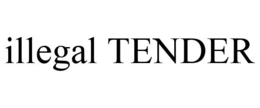 ILLEGAL TENDER trademark