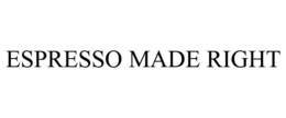 ESPRESSO MADE RIGHT trademark