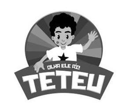 TETEU OLHA ELE AÍ! trademark