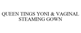 QUEEN TINGS YONI & VAGINAL STEAMING GOWN trademark