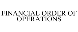 FINANCIAL ORDER OF OPERATIONS trademark