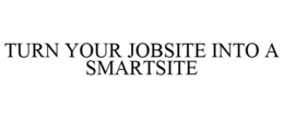 TURN YOUR JOBSITE INTO A SMARTSITE trademark
