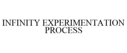 INFINITY EXPERIMENTATION PROCESS trademark