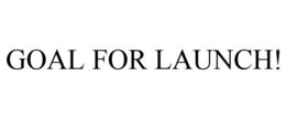 GOAL FOR LAUNCH! trademark