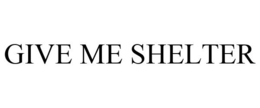 GIVE ME SHELTER trademark