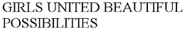 GIRLS UNITED BEAUTIFUL POSSIBILITIES trademark