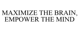 MAXIMIZE THE BRAIN, EMPOWER THE MIND trademark