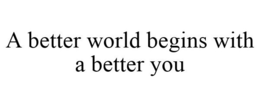 A BETTER WORLD BEGINS WITH A BETTER YOU trademark