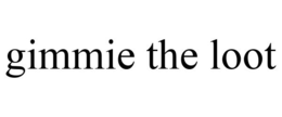 GIMMIE THE LOOT trademark