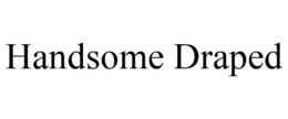 HANDSOME DRAPED trademark