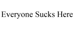 EVERYONE SUCKS HERE trademark