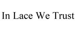 IN LACE WE TRUST trademark