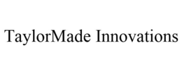 TAYLORMADE INNOVATIONS trademark