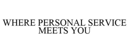 WHERE PERSONAL SERVICE MEETS YOU trademark
