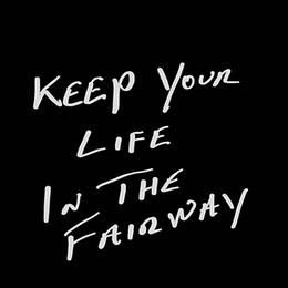 KEEP YOUR LIFE IN THE FAIRWAY trademark