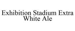 EXHIBITION STADIUM EXTRA WHITE ALE trademark