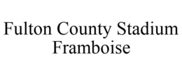 FULTON COUNTY STADIUM FRAMBOISE trademark