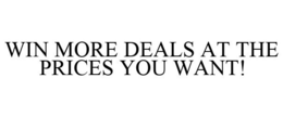 WIN MORE DEALS AT THE PRICES YOU WANT! trademark