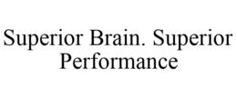 SUPERIOR BRAIN. SUPERIOR PERFORMANCE trademark