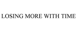 LOSING MORE WITH TIME trademark