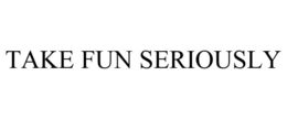 TAKE FUN SERIOUSLY trademark