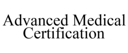 ADVANCED MEDICAL CERTIFICATION trademark