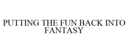 PUTTING THE FUN BACK INTO FANTASY trademark