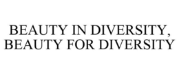 BEAUTY IN DIVERSITY, BEAUTY FOR DIVERSITY trademark