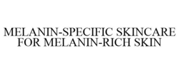 MELANIN-SPECIFIC SKINCARE FOR MELANIN-RICH SKIN trademark
