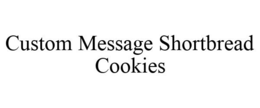CUSTOM MESSAGE SHORTBREAD COOKIES trademark