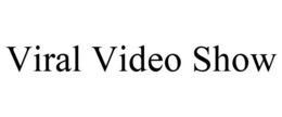 VIRAL VIDEO SHOW trademark