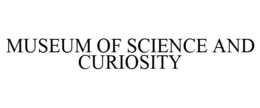MUSEUM OF SCIENCE AND CURIOSITY trademark