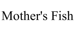 MOTHER'S FISH trademark
