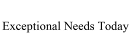 EXCEPTIONAL NEEDS TODAY trademark