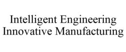 INTELLIGENT ENGINEERING INNOVATIVE MANUFACTURING trademark